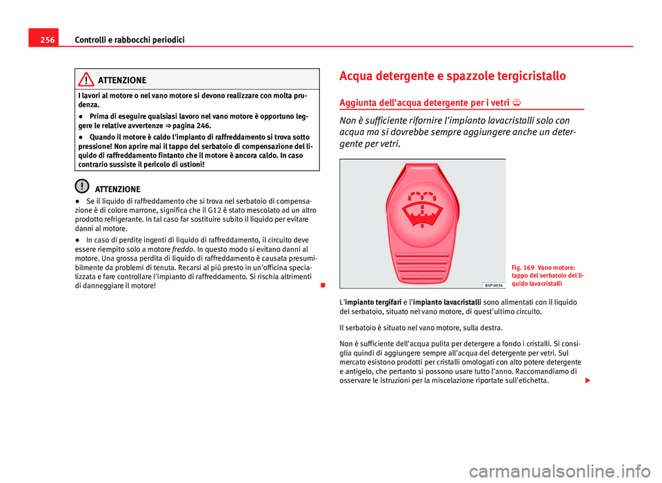 Seat Altea 2014 Manuale del proprietario (in Italian) 256Controlli e rabbocchi periodici
ATTENZIONE
I lavori al motore o nel vano motore si devono realizzare con molta pru-
denza.
● Prima di eseguire qualsiasi lavoro nel vano motore è opportuno leg-
g Seat Altea 2014 Manuale del proprietario (in Italian) 256Controlli e rabbocchi periodici
ATTENZIONE
I lavori al motore o nel vano motore si devono realizzare con molta pru-
denza.
● Prima di eseguire qualsiasi lavoro nel vano motore è opportuno leg-
g