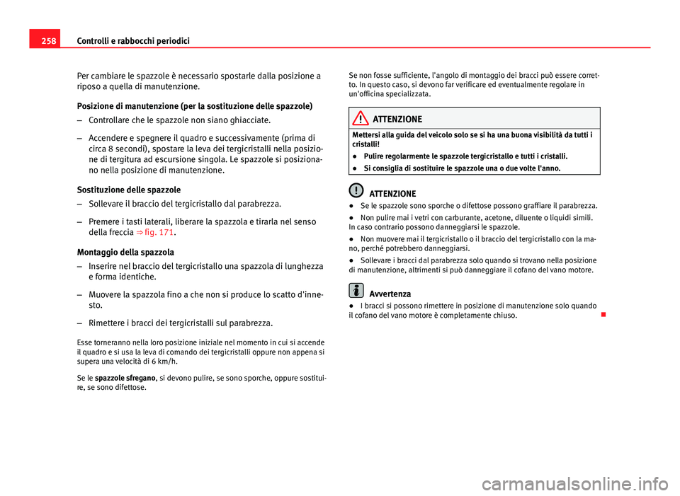 Seat Altea 2014 Manuale del proprietario (in Italian) 258Controlli e rabbocchi periodici
Per cambiare le spazzole è necessario spostarle dalla posizione a
riposo a quella di manutenzione.
Posizione di manutenzione (per la sostituzione delle spazzole)
Seat Altea 2014 Manuale del proprietario (in Italian) 258Controlli e rabbocchi periodici
Per cambiare le spazzole è necessario spostarle dalla posizione a
riposo a quella di manutenzione.
Posizione di manutenzione (per la sostituzione delle spazzole)