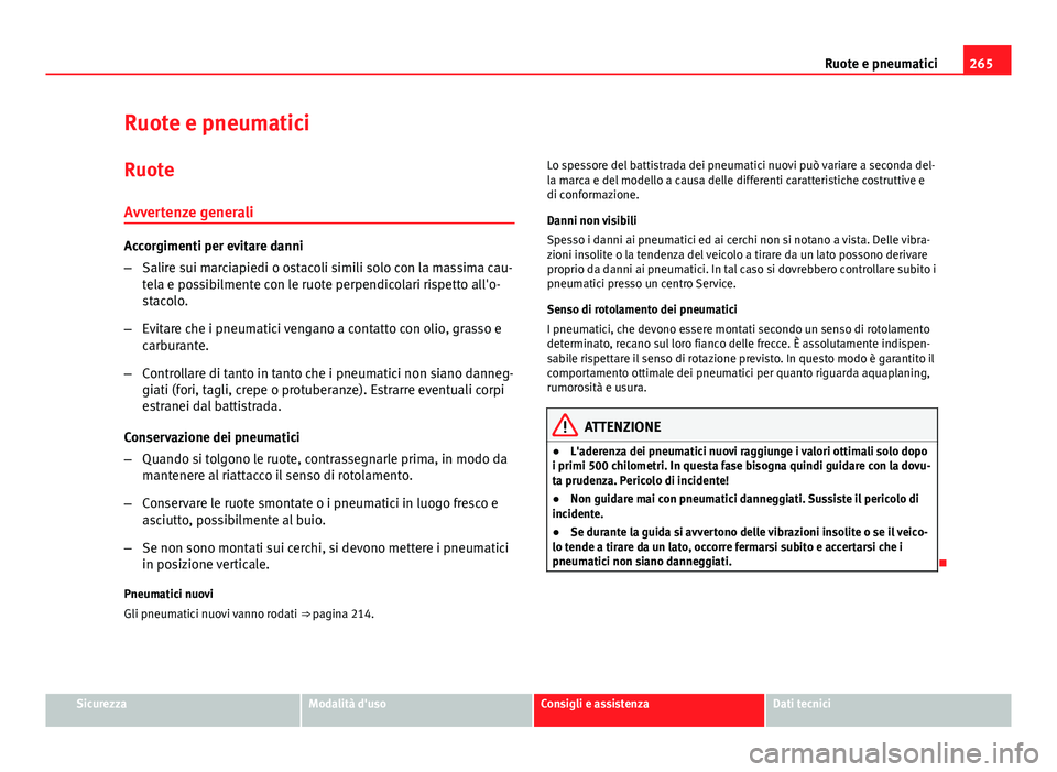 Seat Altea 2014  Manuale del proprietario (in Italian) 265
Ruote e pneumatici
Ruote e pneumatici Ruote
Avvertenze generali
Accorgimenti per evitare danni
– Salire sui marciapiedi o ostacoli simili solo con la massima cau-
tela e possibilmente con le ruo