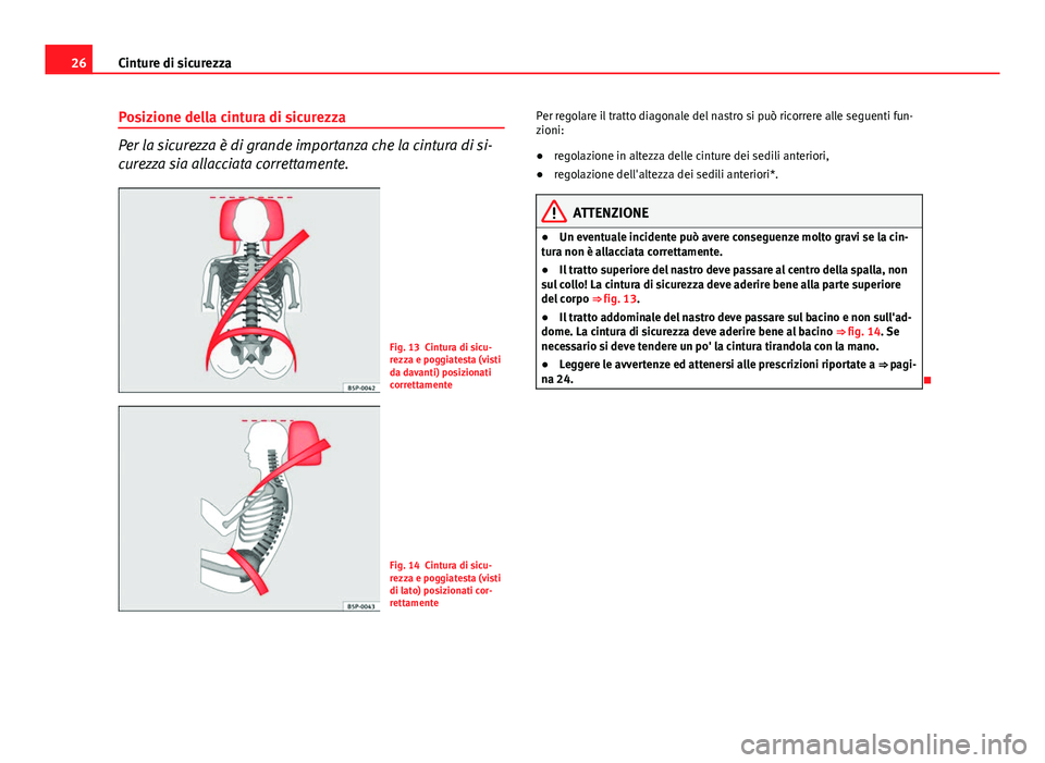 Seat Altea 2014 Manuale del proprietario (in Italian) 26Cinture di sicurezza
Posizione della cintura di sicurezza
Per la sicurezza è di grande importanza che la cintura di si-
curezza sia allacciata correttamente.
Fig. 13 Cintura di sicu-
rezza e poggia Seat Altea 2014 Manuale del proprietario (in Italian) 26Cinture di sicurezza
Posizione della cintura di sicurezza
Per la sicurezza è di grande importanza che la cintura di si-
curezza sia allacciata correttamente.
Fig. 13 Cintura di sicu-
rezza e poggia