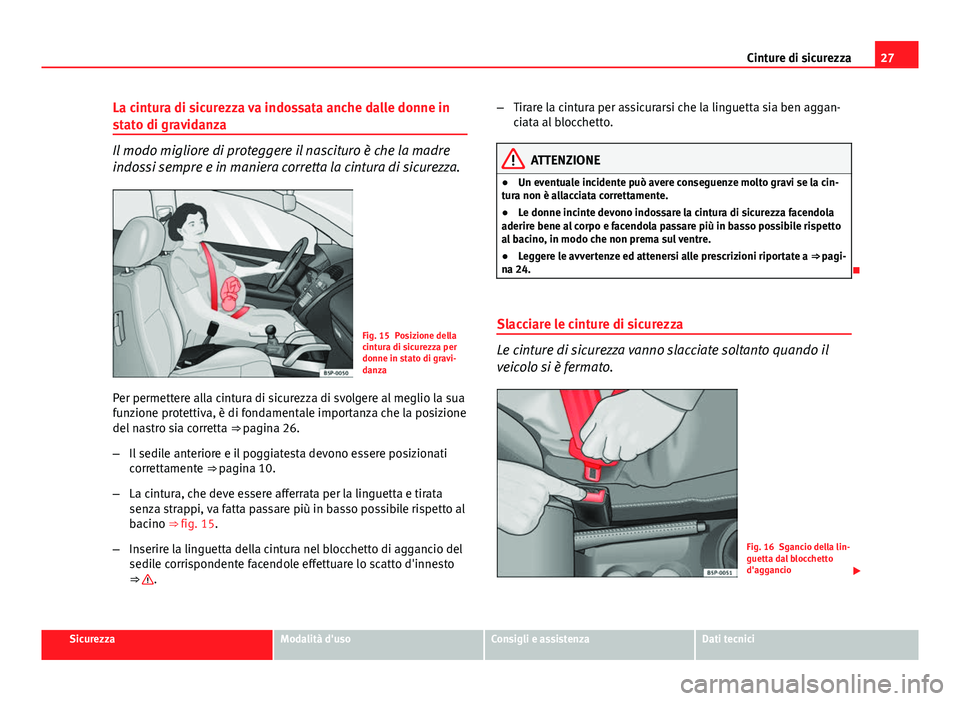 Seat Altea 2014 Manuale del proprietario (in Italian) 27
Cinture di sicurezza
La cintura di sicurezza va indossata anche dalle donne in
stato di gravidanza
Il modo migliore di proteggere il nascituro è che la madre
indossi sempre e in maniera corretta l Seat Altea 2014 Manuale del proprietario (in Italian) 27
Cinture di sicurezza
La cintura di sicurezza va indossata anche dalle donne in
stato di gravidanza
Il modo migliore di proteggere il nascituro è che la madre
indossi sempre e in maniera corretta l