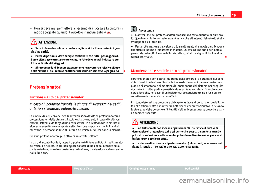 Seat Altea 2014 Manuale del proprietario (in Italian) 29
Cinture di sicurezza
– Non si deve mai permettere a nessuno di indossare la cintura in
modo sbagliato quando il veicolo è in movimento ⇒
.
ATTENZIONE
● Se si indossa la cintura in modo s Seat Altea 2014 Manuale del proprietario (in Italian) 29
Cinture di sicurezza
– Non si deve mai permettere a nessuno di indossare la cintura in
modo sbagliato quando il veicolo è in movimento ⇒
.
ATTENZIONE
● Se si indossa la cintura in modo s