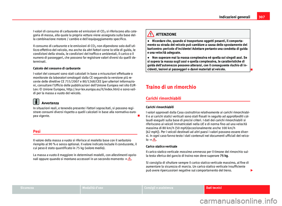 Seat Altea 2014  Manuale del proprietario (in Italian) 307
Indicazioni generali
I valori di consumo di carburante ed emissioni di CO 2 si riferiscono alla cate-
goria di massa, alla quale la propria vettura viene assegnata sulla base del-
la combinazione 