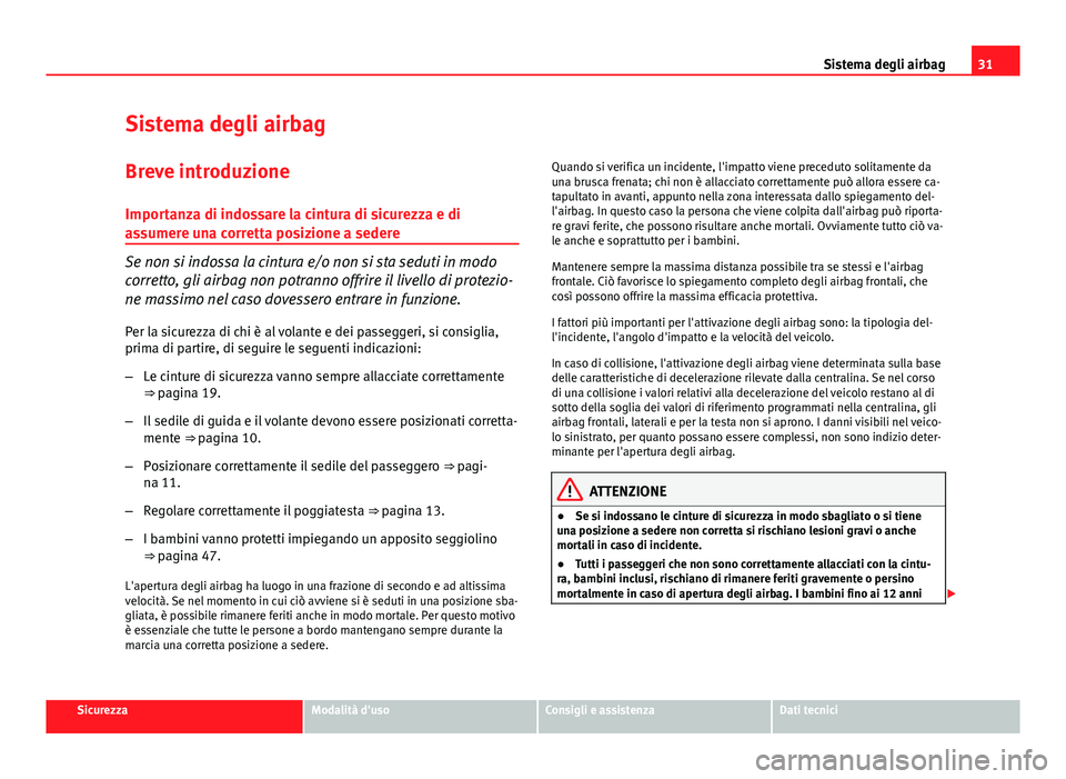 Seat Altea 2014 Manuale del proprietario (in Italian) 31
Sistema degli airbag
Sistema degli airbag Breve introduzione
Importanza di indossare la cintura di sicurezza e di
assumere una corretta posizione a sedere
Se non si indossa la cintura e/o non si st Seat Altea 2014 Manuale del proprietario (in Italian) 31
Sistema degli airbag
Sistema degli airbag Breve introduzione
Importanza di indossare la cintura di sicurezza e di
assumere una corretta posizione a sedere
Se non si indossa la cintura e/o non si st