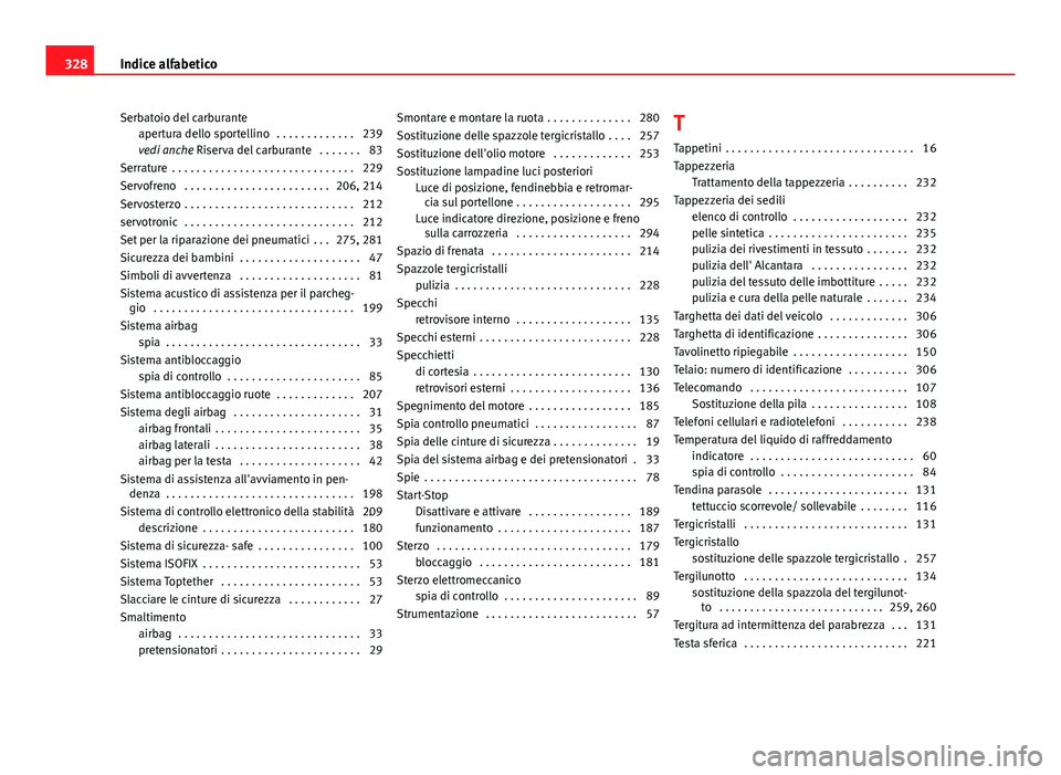 Seat Altea 2014 Manuale del proprietario (in Italian) Serbatoio del carburanteapertura dello sportellino . . . . . . . . . . . . . 239
vedi anche Riserva del carburante . . . . . . . 83
Serrature . . . . . . . . . . . . . . . . . . . . . . . . . . . . Seat Altea 2014 Manuale del proprietario (in Italian) Serbatoio del carburanteapertura dello sportellino . . . . . . . . . . . . . 239
vedi anche Riserva del carburante . . . . . . . 83
Serrature . . . . . . . . . . . . . . . . . . . . . . . . . . . .