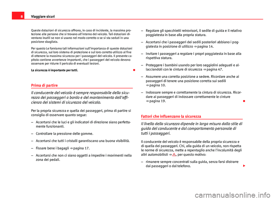 Seat Altea 2014  Manuale del proprietario (in Italian) 8Viaggiare sicuri
Queste dotazioni di sicurezza offrono, in caso di incidente, la massima pro-
tezione alle persone che si trovano all'interno del veicolo. Tali dotazioni di-
ventano inutili se no