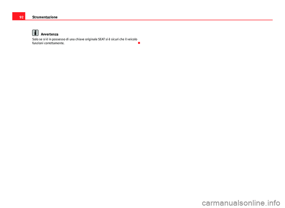 Seat Altea 2014  Manuale del proprietario (in Italian) 92Strumentazione
Avvertenza
Solo se si è in possesso di una chiave originale SEAT si è sicuri che il veicolo
funzioni correttamente.   