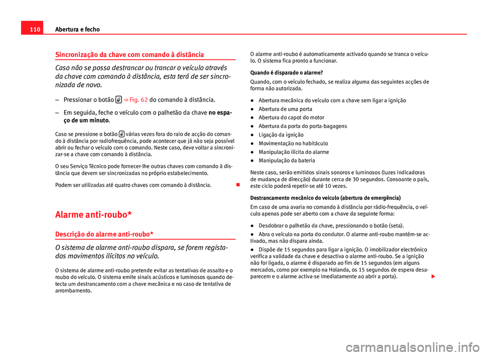 Seat Altea 2014 Manual do proprietário (in Portuguese) 110Abertura e fecho
Sincronização da chave com comando à distância
Caso não se possa destrancar ou trancar o veículo através
da chave com comando à distância, esta terá de ser sincro-
nizada Seat Altea 2014 Manual do proprietário (in Portuguese) 110Abertura e fecho
Sincronização da chave com comando à distância
Caso não se possa destrancar ou trancar o veículo através
da chave com comando à distância, esta terá de ser sincro-
nizada