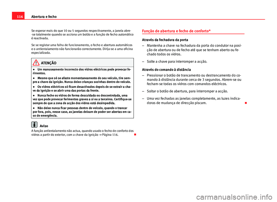 Seat Altea 2014 Manual do proprietário (in Portuguese) 116Abertura e fecho
Se esperar mais do que 10 ou 5 segundos respectivamente, a janela abre-
-se totalmente quando se acciona um botão e a função de fecho automático
é reactivada.
Se se registar u Seat Altea 2014 Manual do proprietário (in Portuguese) 116Abertura e fecho
Se esperar mais do que 10 ou 5 segundos respectivamente, a janela abre-
-se totalmente quando se acciona um botão e a função de fecho automático
é reactivada.
Se se registar u