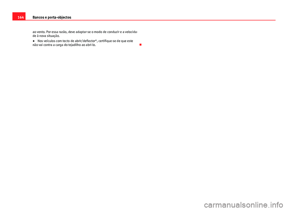 Seat Altea 2014  Manual do proprietário (in Portuguese)  164Bancos e porta-objectos
ao vento. Por essa razão, deve adaptar-se o modo de conduzir e a velocida-
de à nova situação.
● Nos veículos com tecto de abrir/deflector*, certifique-se de que este