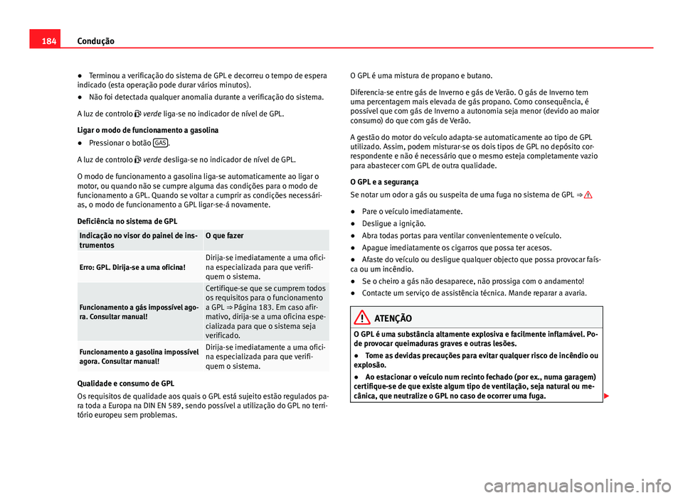 Seat Altea 2014 Manual do proprietário (in Portuguese) 184Condução
● Terminou a verificação do sistema de GPL e decorreu o tempo de espera
indicado (esta operação pode durar vários minutos).
● Não foi detectada qualquer anomalia durante a veri Seat Altea 2014 Manual do proprietário (in Portuguese) 184Condução
● Terminou a verificação do sistema de GPL e decorreu o tempo de espera
indicado (esta operação pode durar vários minutos).
● Não foi detectada qualquer anomalia durante a veri