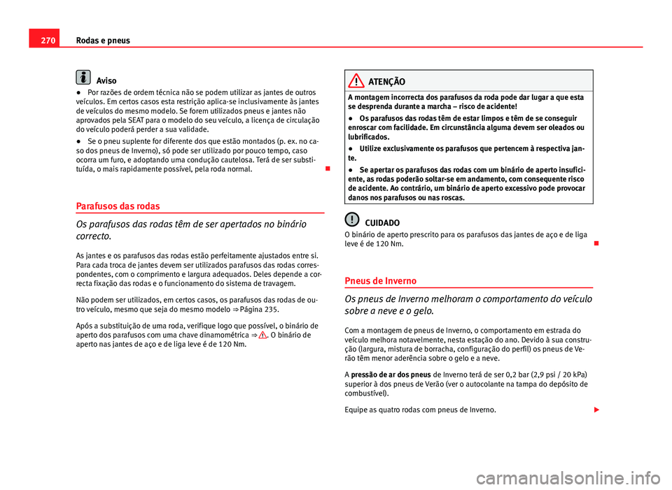 Seat Altea 2014 Manual do proprietário (in Portuguese) 270Rodas e pneus
Aviso
● Por razões de ordem técnica não se podem utilizar as jantes de outros
veículos. Em certos casos esta restrição aplica-se inclusivamente às jantes
de veículos do mesm Seat Altea 2014 Manual do proprietário (in Portuguese) 270Rodas e pneus
Aviso
● Por razões de ordem técnica não se podem utilizar as jantes de outros
veículos. Em certos casos esta restrição aplica-se inclusivamente às jantes
de veículos do mesm