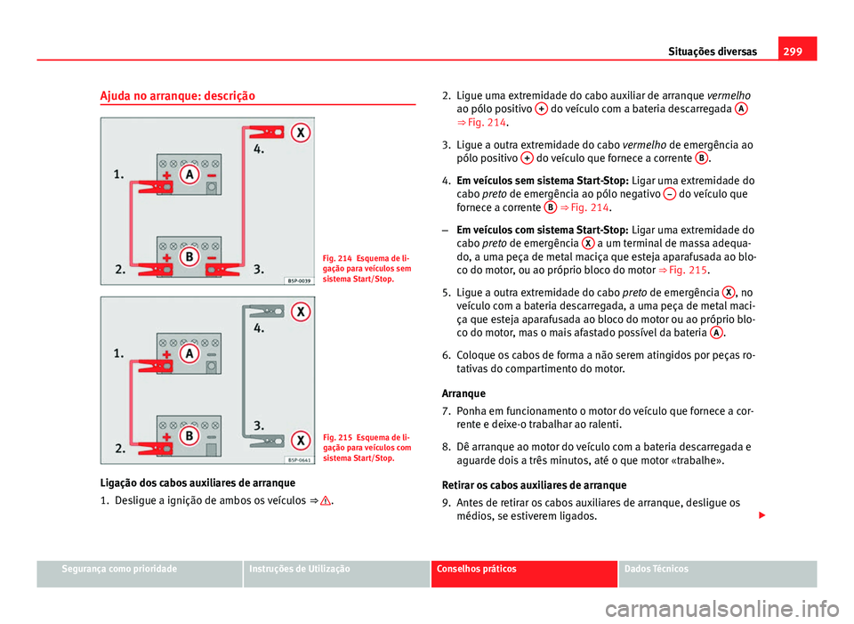 Seat Altea 2014  Manual do proprietário (in Portuguese)  299
Situações diversas
Ajuda no arranque: descrição
Fig. 214 Esquema de li-
gação para veículos sem
sistema Start/Stop.
Fig. 215 Esquema de li-
gação para veículos com
sistema Start/Stop.
Li
