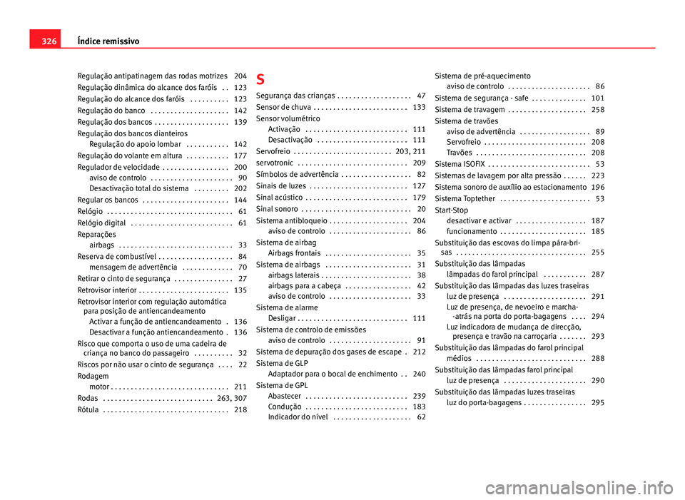 Seat Altea 2014  Manual do proprietário (in Portuguese)  Regulação antipatinagem das rodas motrizes 204
Regulação dinâmica do alcance dos faróis  . . 123
Regulação do alcance dos faróis  . . . . . . . . . . 123
Regulação do banco  . . . . . . . .