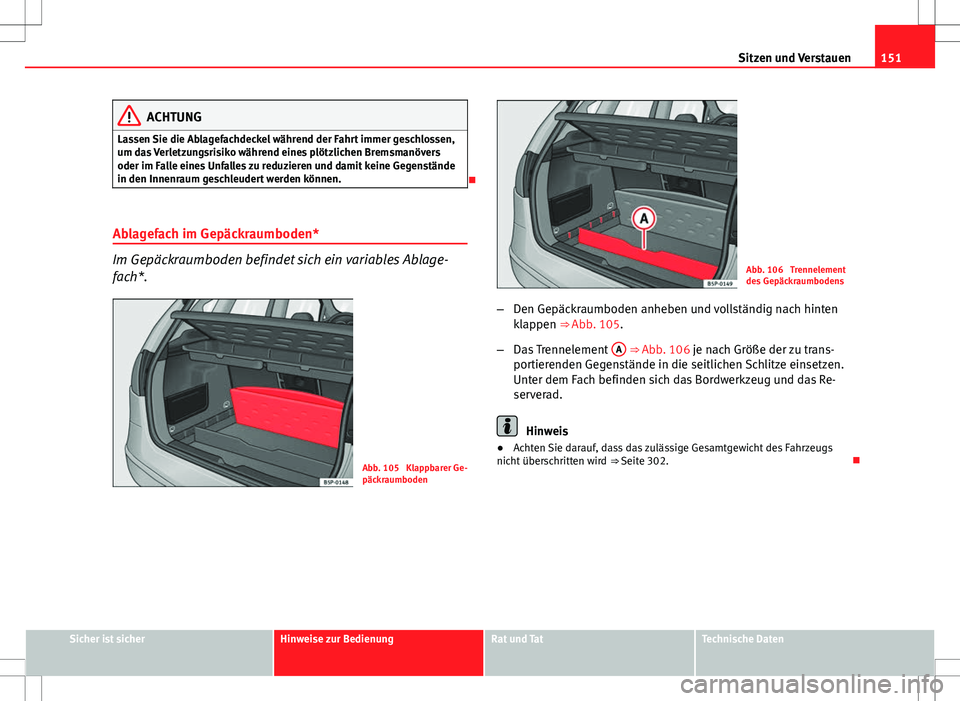 Seat Altea 2013  Betriebsanleitung (in German) 151
Sitzen und Verstauen
ACHTUNG
Lassen Sie die Ablagefachdeckel während der Fahrt immer geschlossen,
um das Verletzungsrisiko während eines plötzlichen Bremsmanövers
oder im Falle eines Unfalles 