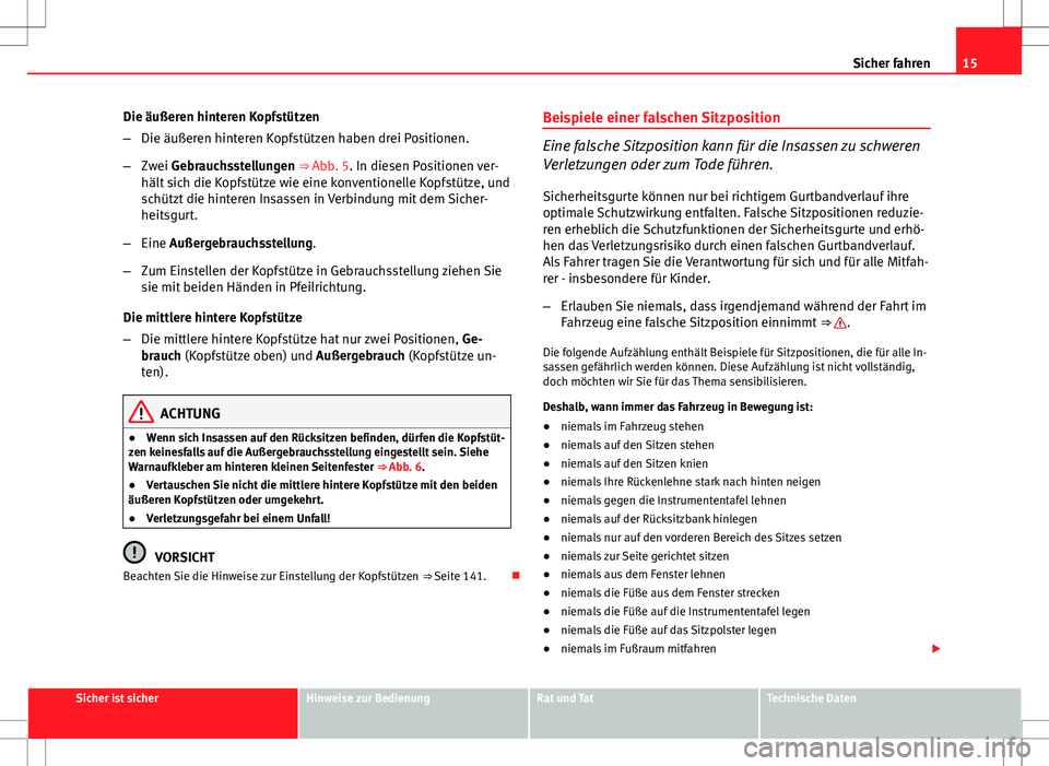 Seat Altea 2013 Betriebsanleitung (in German) 15
Sicher fahren
Die äußeren hinteren Kopfstützen
– Die äußeren hinteren Kopfstützen haben drei Positionen.
– Zwei Gebrauchsstellungen ⇒ Abb. 5. In diesen Positionen ver-
hält sich die Seat Altea 2013 Betriebsanleitung (in German) 15
Sicher fahren
Die äußeren hinteren Kopfstützen
– Die äußeren hinteren Kopfstützen haben drei Positionen.
– Zwei Gebrauchsstellungen ⇒ Abb. 5. In diesen Positionen ver-
hält sich die