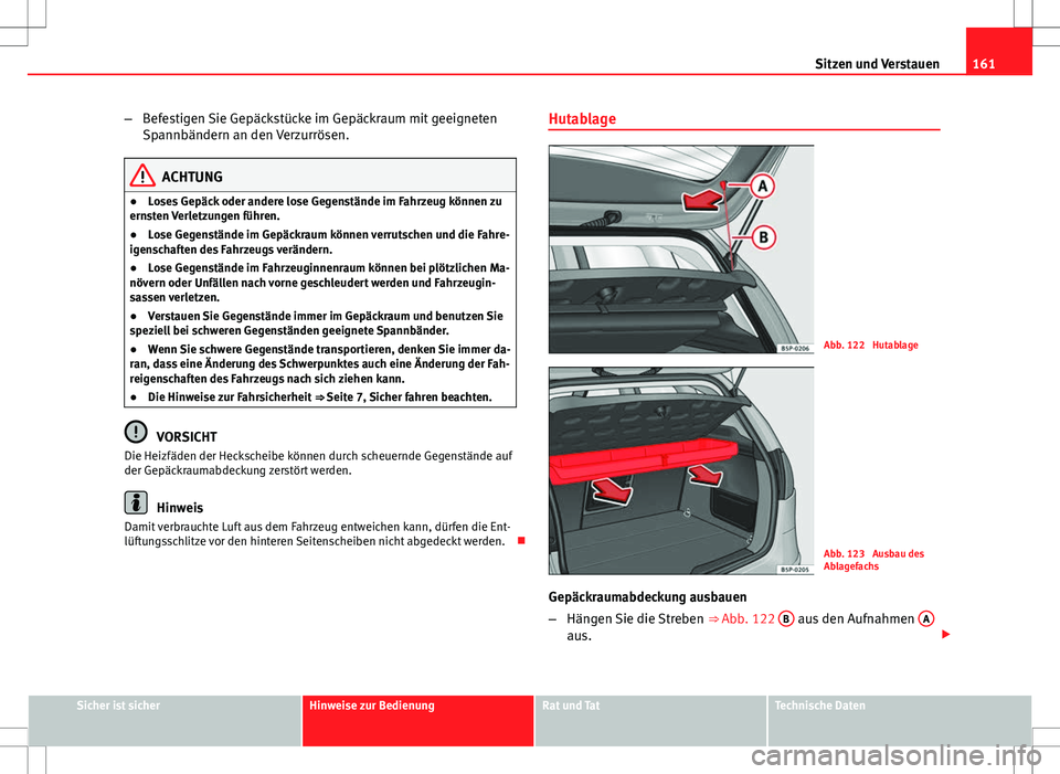 Seat Altea 2013 Betriebsanleitung (in German) 161
Sitzen und Verstauen
– Befestigen Sie Gepäckstücke im Gepäckraum mit geeigneten
Spannbändern an den Verzurrösen.
ACHTUNG
● Loses Gepäck oder andere lose Gegenstände im Fahrzeug können Seat Altea 2013 Betriebsanleitung (in German) 161
Sitzen und Verstauen
– Befestigen Sie Gepäckstücke im Gepäckraum mit geeigneten
Spannbändern an den Verzurrösen.
ACHTUNG
● Loses Gepäck oder andere lose Gegenstände im Fahrzeug können