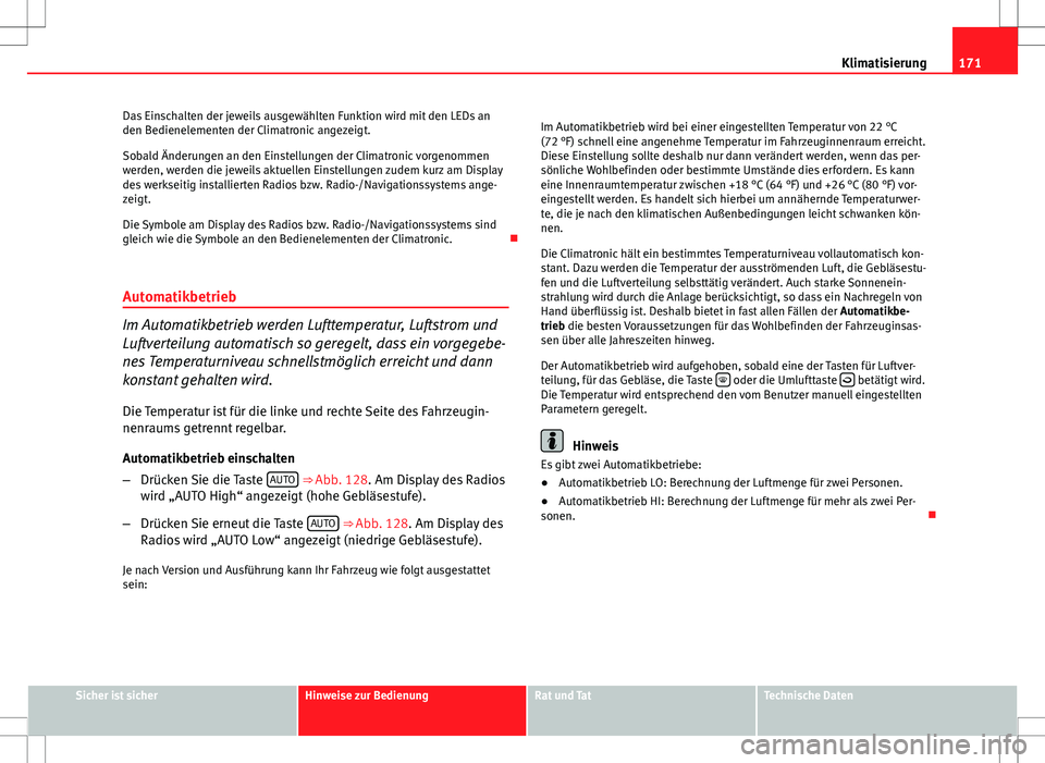 Seat Altea 2013  Betriebsanleitung (in German) 171
Klimatisierung
Das Einschalten der jeweils ausgewählten Funktion wird mit den LEDs an
den Bedienelementen der Climatronic angezeigt.
Sobald Änderungen an den Einstellungen der Climatronic vorgen