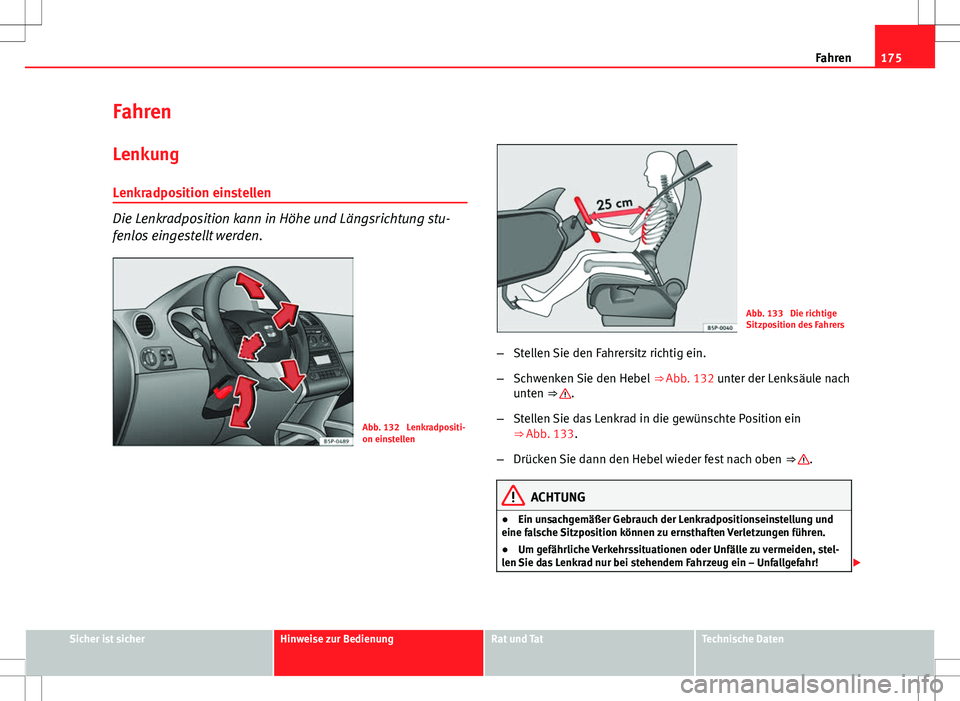 Seat Altea 2013  Betriebsanleitung (in German) 175
Fahren
Fahren Lenkung
Lenkradposition einstellen
Die Lenkradposition kann in Höhe und Längsrichtung stu-
fenlos eingestellt werden.
Abb. 132  Lenkradpositi-
on einstellen
Abb. 133  Die richtige
