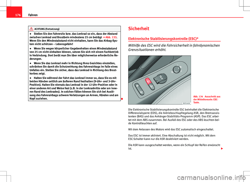 Seat Altea 2013 Betriebsanleitung (in German) 176Fahren
ACHTUNG (Fortsetzung)
● Stellen Sie den Fahrersitz bzw. das Lenkrad so ein, dass der Abstand
zwischen Lenkrad und Brustbein mindestens 25 cm beträgt ⇒ Abb. 133.
Wenn Sie den Mindesta Seat Altea 2013 Betriebsanleitung (in German) 176Fahren
ACHTUNG (Fortsetzung)
● Stellen Sie den Fahrersitz bzw. das Lenkrad so ein, dass der Abstand
zwischen Lenkrad und Brustbein mindestens 25 cm beträgt ⇒ Abb. 133.
Wenn Sie den Mindesta