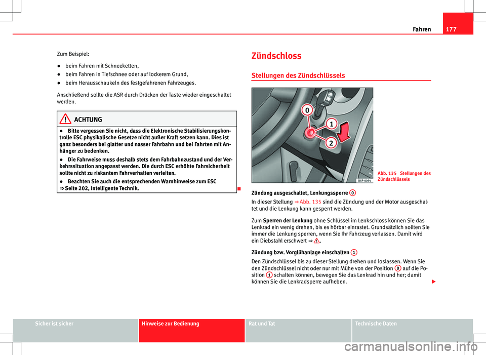 Seat Altea 2013 Betriebsanleitung (in German) 177
Fahren
Zum Beispiel:
● beim Fahren mit Schneeketten,
● beim Fahren in Tiefschnee oder auf lockerem Grund,
● beim Herausschaukeln des festgefahrenen Fahrzeuges.
Anschließend sollte die ASR d Seat Altea 2013 Betriebsanleitung (in German) 177
Fahren
Zum Beispiel:
● beim Fahren mit Schneeketten,
● beim Fahren in Tiefschnee oder auf lockerem Grund,
● beim Herausschaukeln des festgefahrenen Fahrzeuges.
Anschließend sollte die ASR d