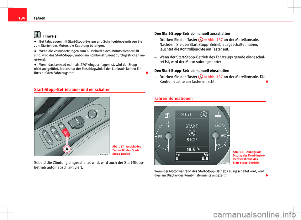Seat Altea 2013 Betriebsanleitung (in German) 184Fahren
Hinweis
● Bei Fahrzeugen mit Start-Stopp-System und Schaltgetriebe müssen Sie
zum Starten des Motors die Kupplung betätigen.
● Wenn die Voraussetzungen zum Ausschalten des Motors nicht Seat Altea 2013 Betriebsanleitung (in German) 184Fahren
Hinweis
● Bei Fahrzeugen mit Start-Stopp-System und Schaltgetriebe müssen Sie
zum Starten des Motors die Kupplung betätigen.
● Wenn die Voraussetzungen zum Ausschalten des Motors nicht