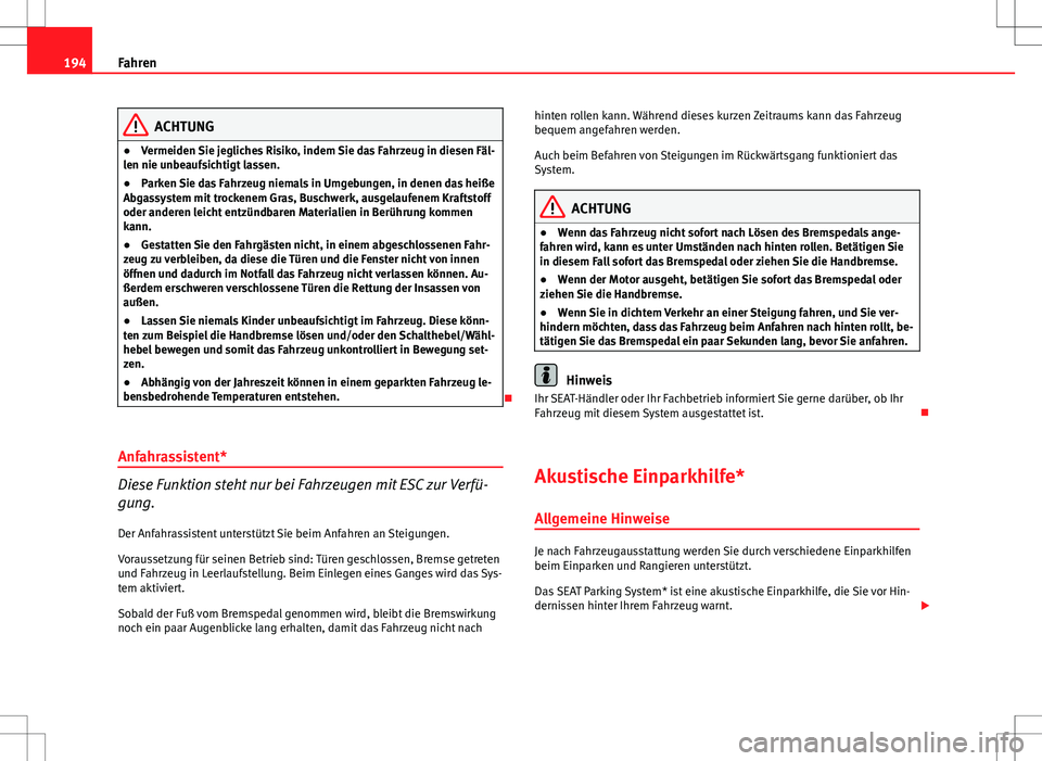 Seat Altea 2013 Betriebsanleitung (in German) 194Fahren
ACHTUNG
● Vermeiden Sie jegliches Risiko, indem Sie das Fahrzeug in diesen Fäl-
len nie unbeaufsichtigt lassen.
● Parken Sie das Fahrzeug niemals in Umgebungen, in denen das heiße
Abga Seat Altea 2013 Betriebsanleitung (in German) 194Fahren
ACHTUNG
● Vermeiden Sie jegliches Risiko, indem Sie das Fahrzeug in diesen Fäl-
len nie unbeaufsichtigt lassen.
● Parken Sie das Fahrzeug niemals in Umgebungen, in denen das heiße
Abga