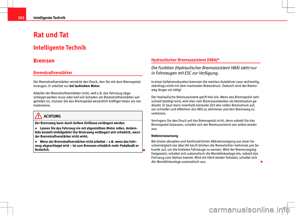 Seat Altea 2013 Betriebsanleitung (in German) 202Intelligente Technik
Rat und Tat
Intelligente Technik
Bremsen
Bremskraftverstärker
Der Bremskraftverstärker verstärkt den Druck, den Sie mit dem Bremspedal
erzeugen. Er arbeitet nur bei laufend Seat Altea 2013 Betriebsanleitung (in German) 202Intelligente Technik
Rat und Tat
Intelligente Technik
Bremsen
Bremskraftverstärker
Der Bremskraftverstärker verstärkt den Druck, den Sie mit dem Bremspedal
erzeugen. Er arbeitet nur bei laufend