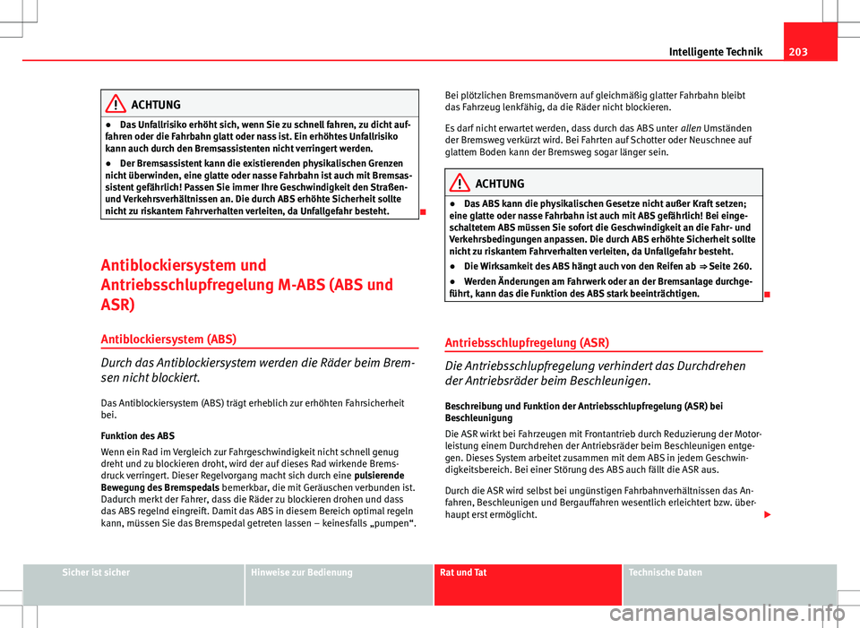 Seat Altea 2013 Betriebsanleitung (in German) 203
Intelligente Technik
ACHTUNG
● Das Unfallrisiko erhöht sich, wenn Sie zu schnell fahren, zu dicht auf-
fahren oder die Fahrbahn glatt oder nass ist. Ein erhöhtes Unfallrisiko
kann auch durch d Seat Altea 2013 Betriebsanleitung (in German) 203
Intelligente Technik
ACHTUNG
● Das Unfallrisiko erhöht sich, wenn Sie zu schnell fahren, zu dicht auf-
fahren oder die Fahrbahn glatt oder nass ist. Ein erhöhtes Unfallrisiko
kann auch durch d