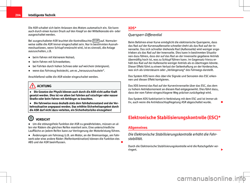 Seat Altea 2013 Betriebsanleitung (in German) 204Intelligente Technik
Die ASR schaltet sich beim Anlassen des Motors automatisch ein. Sie kann
auch durch einen kurzen Druck auf den Knopf an der Mittelkonsole ein- oder
ausgeschaltet werden.
Bei au Seat Altea 2013 Betriebsanleitung (in German) 204Intelligente Technik
Die ASR schaltet sich beim Anlassen des Motors automatisch ein. Sie kann
auch durch einen kurzen Druck auf den Knopf an der Mittelkonsole ein- oder
ausgeschaltet werden.
Bei au