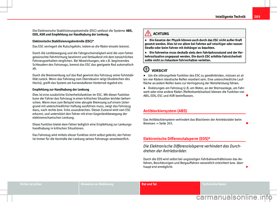 Seat Altea 2013 Betriebsanleitung (in German) 205
Intelligente Technik
Die Elektronische Stabilisierungskontrolle (ESC) umfasst die Systeme ABS,
EDS, ASR und Empfehlung zur Handhabung der Lenkung.
Elektronische Stabilisierungskontrolle (ESC)*
Da Seat Altea 2013 Betriebsanleitung (in German) 205
Intelligente Technik
Die Elektronische Stabilisierungskontrolle (ESC) umfasst die Systeme ABS,
EDS, ASR und Empfehlung zur Handhabung der Lenkung.
Elektronische Stabilisierungskontrolle (ESC)*
Da