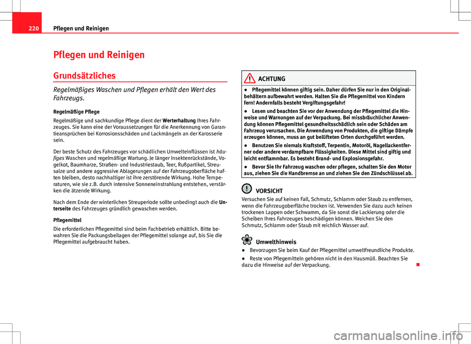 Seat Altea 2013 Betriebsanleitung (in German) 220Pflegen und Reinigen
Pflegen und Reinigen
Grundsätzliches
Regelmäßiges Waschen und Pflegen erhält den Wert des
Fahrzeugs.Regelmäßige Pflege
Regelmäßige und sachkundige Pflege dient der Wer Seat Altea 2013 Betriebsanleitung (in German) 220Pflegen und Reinigen
Pflegen und Reinigen
Grundsätzliches
Regelmäßiges Waschen und Pflegen erhält den Wert des
Fahrzeugs.Regelmäßige Pflege
Regelmäßige und sachkundige Pflege dient der Wer