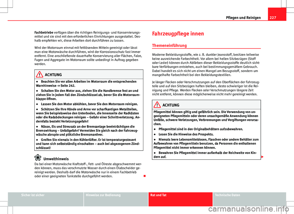 Seat Altea 2013 Betriebsanleitung (in German) 227
Pflegen und Reinigen
Fachbetriebe verfügen über die richtigen Reinigungs- und Konservierungs-
mittel und sie sind mit den erforderlichen Einrichtungen ausgestattet. Des-
halb empfehlen wir, dies Seat Altea 2013 Betriebsanleitung (in German) 227
Pflegen und Reinigen
Fachbetriebe verfügen über die richtigen Reinigungs- und Konservierungs-
mittel und sie sind mit den erforderlichen Einrichtungen ausgestattet. Des-
halb empfehlen wir, dies
