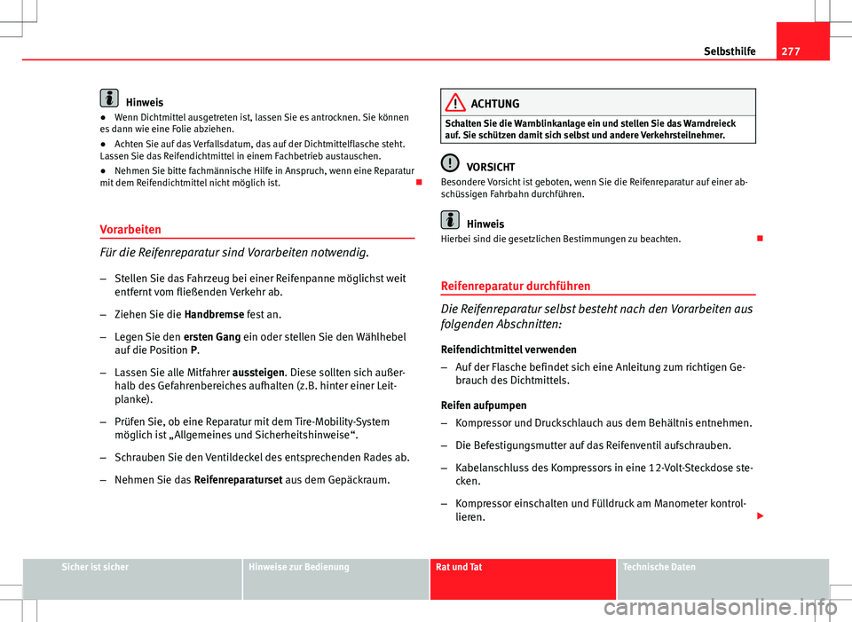 Seat Altea 2013 Betriebsanleitung (in German) 277
Selbsthilfe
Hinweis
● Wenn Dichtmittel ausgetreten ist, lassen Sie es antrocknen. Sie können
es dann wie eine Folie abziehen.
● Achten Sie auf das Verfallsdatum, das auf der Dichtmittelflasch Seat Altea 2013 Betriebsanleitung (in German) 277
Selbsthilfe
Hinweis
● Wenn Dichtmittel ausgetreten ist, lassen Sie es antrocknen. Sie können
es dann wie eine Folie abziehen.
● Achten Sie auf das Verfallsdatum, das auf der Dichtmittelflasch
