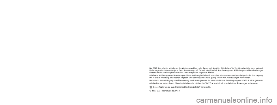 Seat Altea 2013  Betriebsanleitung (in German) Die SEAT S.A. arbeitet ständig an der Weiterentwicklung aller Typen und Modelle. Bitte haben Sie Verständnis dafür, dass jederzeit 
Änderungen des Lieferumfangs in Form, Ausstattung und Technik m
