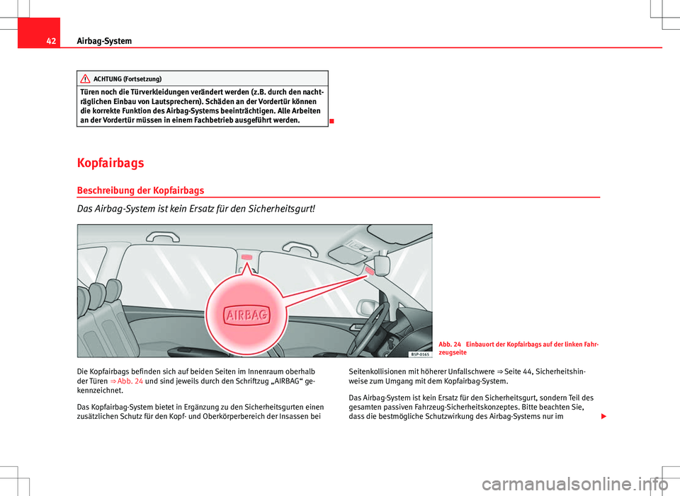 Seat Altea 2013 Betriebsanleitung (in German) 42Airbag-System
ACHTUNG (Fortsetzung)
Türen noch die Türverkleidungen verändert werden (z.B. durch den nacht-
räglichen Einbau von Lautsprechern). Schäden an der Vordertür können
die korrekte F Seat Altea 2013 Betriebsanleitung (in German) 42Airbag-System
ACHTUNG (Fortsetzung)
Türen noch die Türverkleidungen verändert werden (z.B. durch den nacht-
räglichen Einbau von Lautsprechern). Schäden an der Vordertür können
die korrekte F
