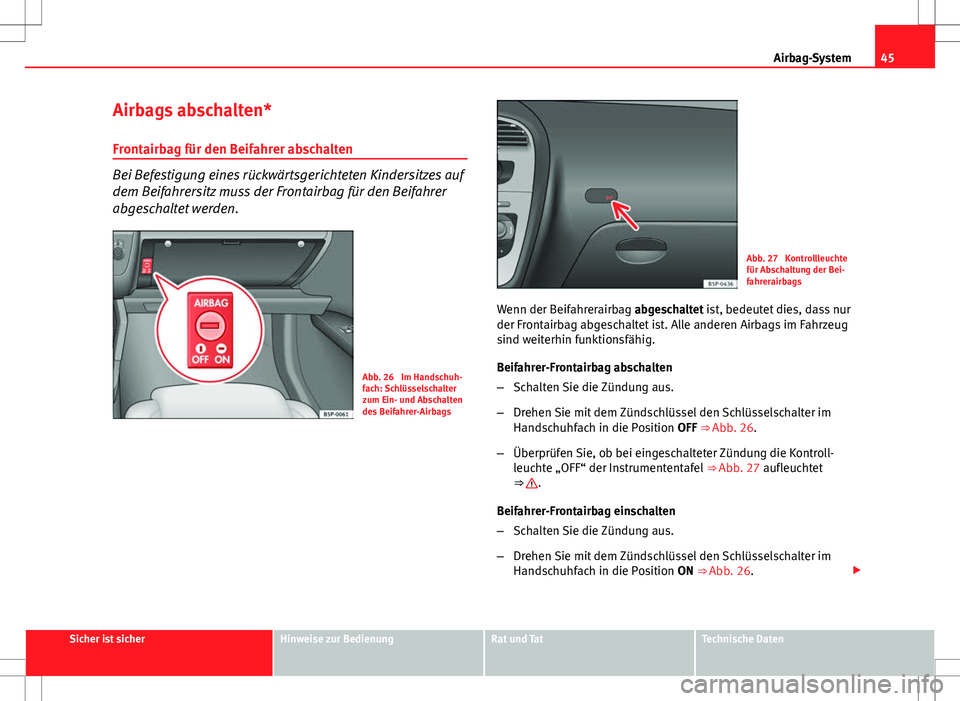 Seat Altea 2013 Betriebsanleitung (in German) 45
Airbag-System
Airbags abschalten*
Frontairbag für den Beifahrer abschalten
Bei Befestigung eines rückwärtsgerichteten Kindersitzes auf
dem Beifahrersitz muss der Frontairbag für den Beifahrer
a Seat Altea 2013 Betriebsanleitung (in German) 45
Airbag-System
Airbags abschalten*
Frontairbag für den Beifahrer abschalten
Bei Befestigung eines rückwärtsgerichteten Kindersitzes auf
dem Beifahrersitz muss der Frontairbag für den Beifahrer
a