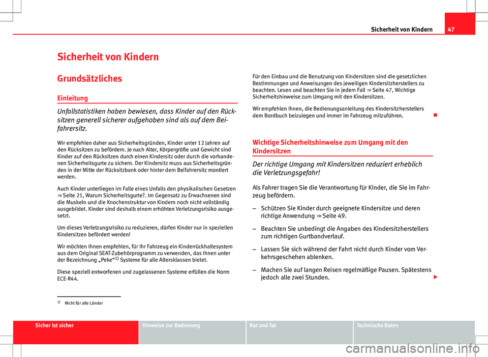 Seat Altea 2013 Betriebsanleitung (in German) 47
Sicherheit von Kindern
Sicherheit von Kindern
Grundsätzliches Einleitung
Unfallstatistiken haben bewiesen, dass Kinder auf den Rück-
sitzen generell sicherer aufgehoben sind als auf dem Bei-
fahr Seat Altea 2013 Betriebsanleitung (in German) 47
Sicherheit von Kindern
Sicherheit von Kindern
Grundsätzliches Einleitung
Unfallstatistiken haben bewiesen, dass Kinder auf den Rück-
sitzen generell sicherer aufgehoben sind als auf dem Bei-
fahr