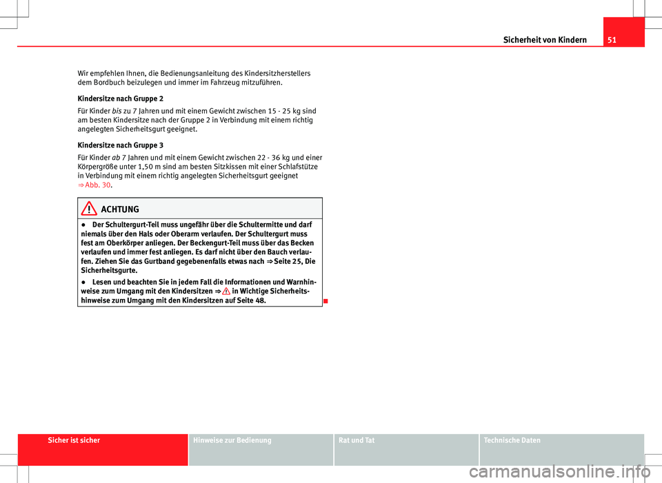 Seat Altea 2013 Betriebsanleitung (in German) 51
Sicherheit von Kindern
Wir empfehlen Ihnen, die Bedienungsanleitung des Kindersitzherstellers
dem Bordbuch beizulegen und immer im Fahrzeug mitzuführen.
Kindersitze nach Gruppe 2
Für Kinder bis z Seat Altea 2013 Betriebsanleitung (in German) 51
Sicherheit von Kindern
Wir empfehlen Ihnen, die Bedienungsanleitung des Kindersitzherstellers
dem Bordbuch beizulegen und immer im Fahrzeug mitzuführen.
Kindersitze nach Gruppe 2
Für Kinder bis z