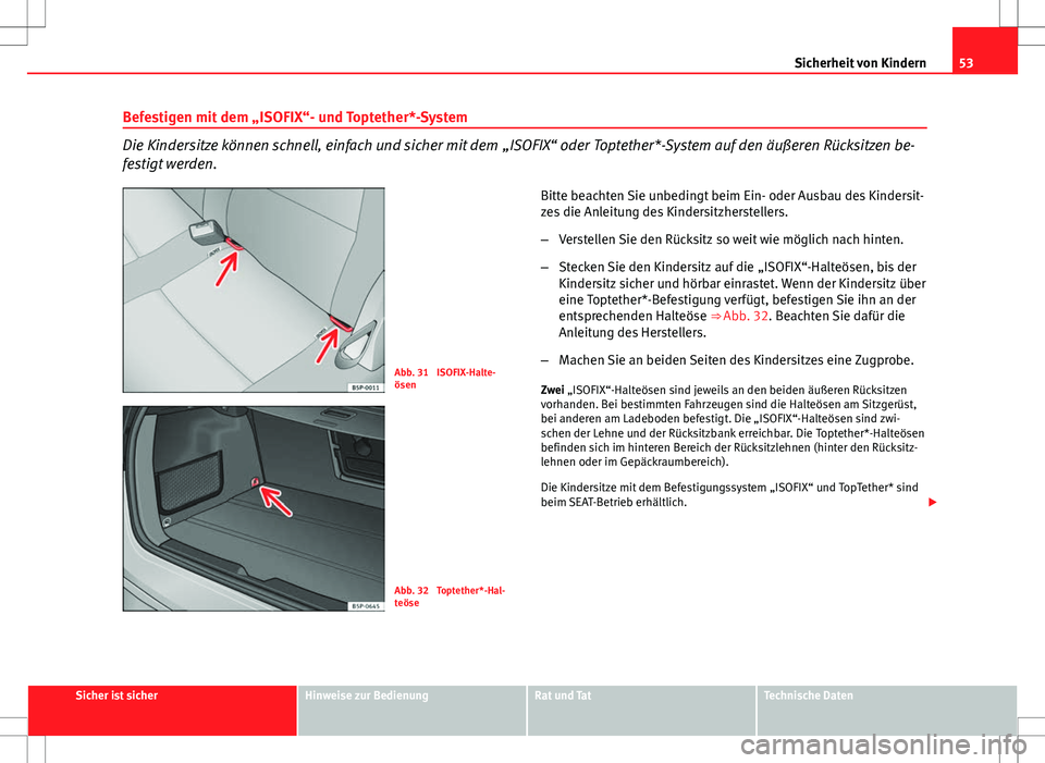 Seat Altea 2013 Betriebsanleitung (in German) 53
Sicherheit von Kindern
Befestigen mit dem „ISOFIX“- und Toptether*-System
Die Kindersitze können schnell, einfach und sicher mit dem „ISOFIX“ oder Toptether*-System auf den äußeren Rück Seat Altea 2013 Betriebsanleitung (in German) 53
Sicherheit von Kindern
Befestigen mit dem „ISOFIX“- und Toptether*-System
Die Kindersitze können schnell, einfach und sicher mit dem „ISOFIX“ oder Toptether*-System auf den äußeren Rück