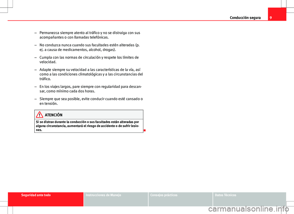 Seat Altea 2013  Manual del propietario (in Spanish) 9
Conducción segura
– Permanezca siempre atento al tráfico y no se distraiga con sus
acompañantes o con llamadas telefónicas.
– No conduzca nunca cuando sus facultades estén alteradas (p.
ej.
