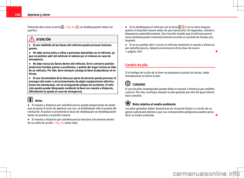 Seat Altea 2013  Manual del propietario (in Spanish) 108Apertura y cierre
Pulsando dos veces la tecla  
 ⇒ 
fig. 64  1, se desbloquearán todas las
puertas.
ATENCIÓN
● El uso indebido de las llaves del vehículo puede provocar lesiones
graves.