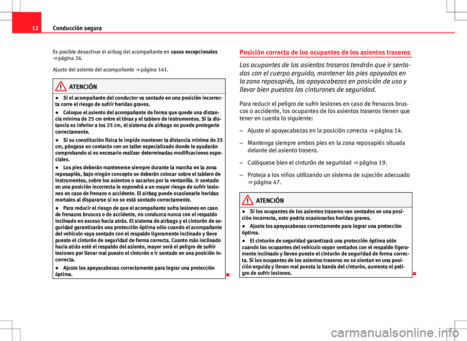 Seat Altea 2013  Manual del propietario (in Spanish) 12Conducción segura
Es posible desactivar el airbag del acompañante en  casos excepcionales
⇒ página 26.
Ajuste del asiento del acompañante  ⇒ página 141.
ATENCIÓN
● Si el acompañante