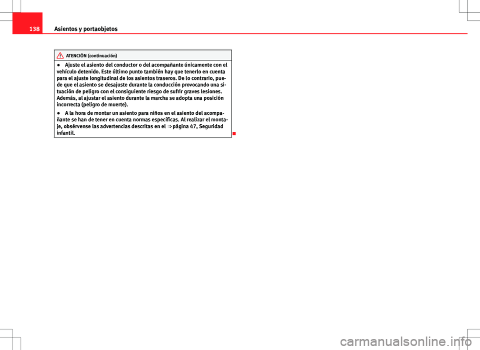 Seat Altea 2013  Manual del propietario (in Spanish) 138Asientos y portaobjetos
ATENCIÓN (continuación)
● Ajuste el asiento del conductor o del acompañante únicamente con el
vehículo detenido. Este último punto también hay que tenerlo en cuenta