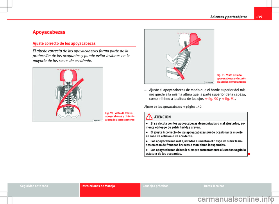 Seat Altea 2013  Manual del propietario (in Spanish) 139
Asientos y portaobjetos
Apoyacabezas
Ajuste correcto de los apoyacabezas
El ajuste correcto de los apoyacabezas forma parte de la
protección de los ocupantes y puede evitar lesiones en la
mayorí