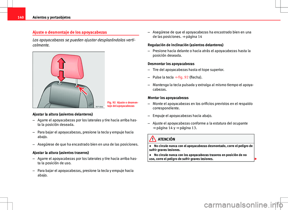 Seat Altea 2013  Manual del propietario (in Spanish) 140Asientos y portaobjetos
Ajuste o desmontaje de los apoyacabezas
Los apoyacabezas se pueden ajustar desplazándolos verti-
calmente.
Fig. 92 Ajuste o desmon-
taje del apoyacabezas
Ajustar la altura 