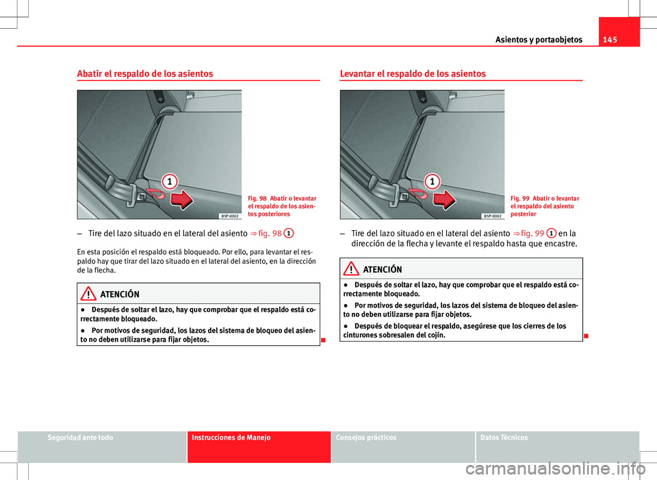 Seat Altea 2013  Manual del propietario (in Spanish) 145
Asientos y portaobjetos
Abatir el respaldo de los asientos
Fig. 98 Abatir o levantar
el respaldo de los asien-
tos posteriores
– Tire del lazo situado en el lateral del asiento  ⇒ fig. 98 1
