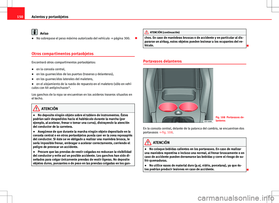 Seat Altea 2013  Manual del propietario (in Spanish) 150Asientos y portaobjetos
Aviso
● No sobrepase el peso máximo autorizado del vehículo  ⇒ página 300.
Otros compartimentos portaobjetos
Encontrará otros compartimentos portaobjetos:
● e