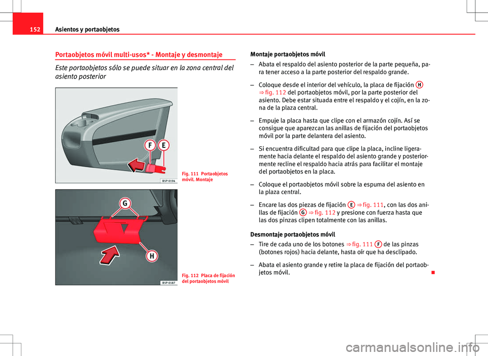 Seat Altea 2013  Manual del propietario (in Spanish) 152Asientos y portaobjetos
Portaobjetos móvil multi-usos* - Montaje y desmontaje
Este portaobjetos sólo se puede situar en la zona central del
asiento posterior
Fig. 111 Portaobjetos
móvil. Montaje