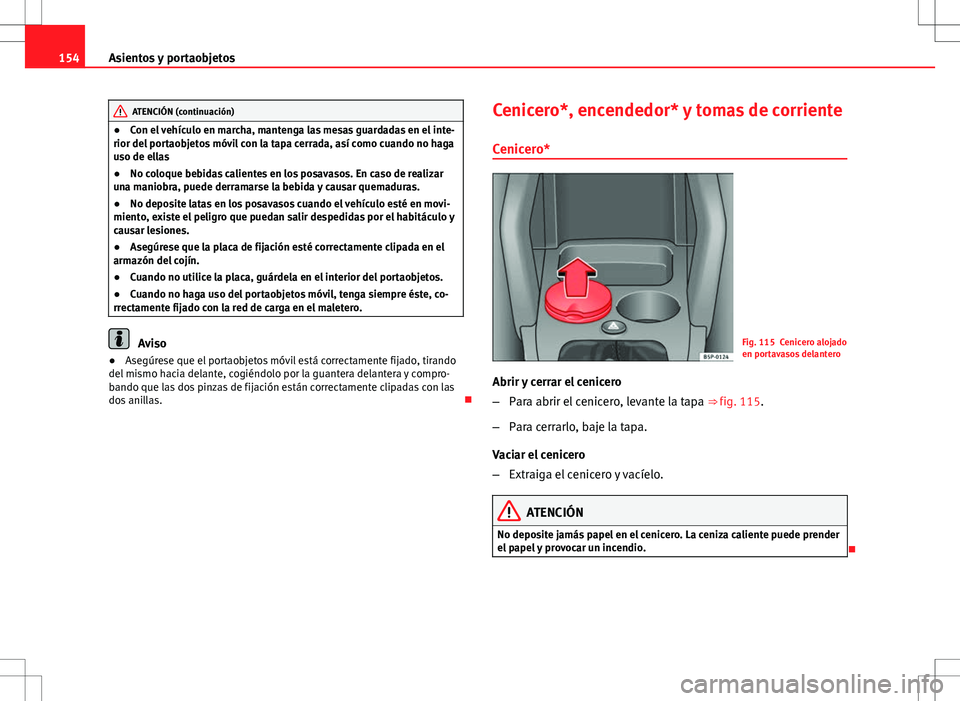 Seat Altea 2013  Manual del propietario (in Spanish) 154Asientos y portaobjetos
ATENCIÓN (continuación)
● Con el vehículo en marcha, mantenga las mesas guardadas en el inte-
rior del portaobjetos móvil con la tapa cerrada, así como cuando no haga